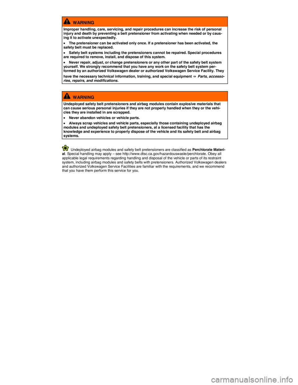 VOLKSWAGEN BEETLE 2019  Owners Manual  
  WARNING 
Improper handling, care, servicing, and repair procedures can increase the risk of personal injury and death by preventing a belt pretensioner from activating when needed or by caus-ing i