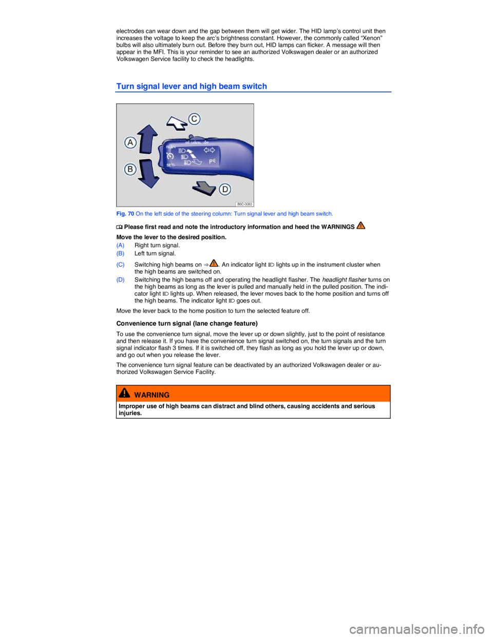 VOLKSWAGEN BEETLE 2019  Owners Manual  
electrodes can wear down and the gap between them will get wider. The HID lamp’s control unit then increases the voltage to keep the arc’s brightness constant. However, the commonly called “Xe