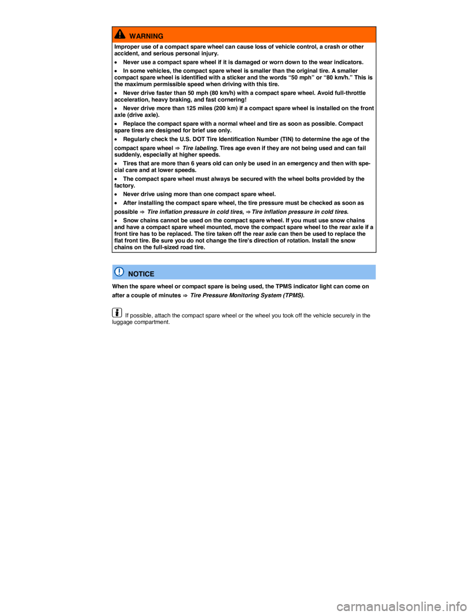 VOLKSWAGEN BEETLE 2019  Owners Manual  
  WARNING 
Improper use of a compact spare wheel can cause loss of vehicle control, a crash or other accident, and serious personal injury. 
�x Never use a compact spare wheel if it is damaged or wo