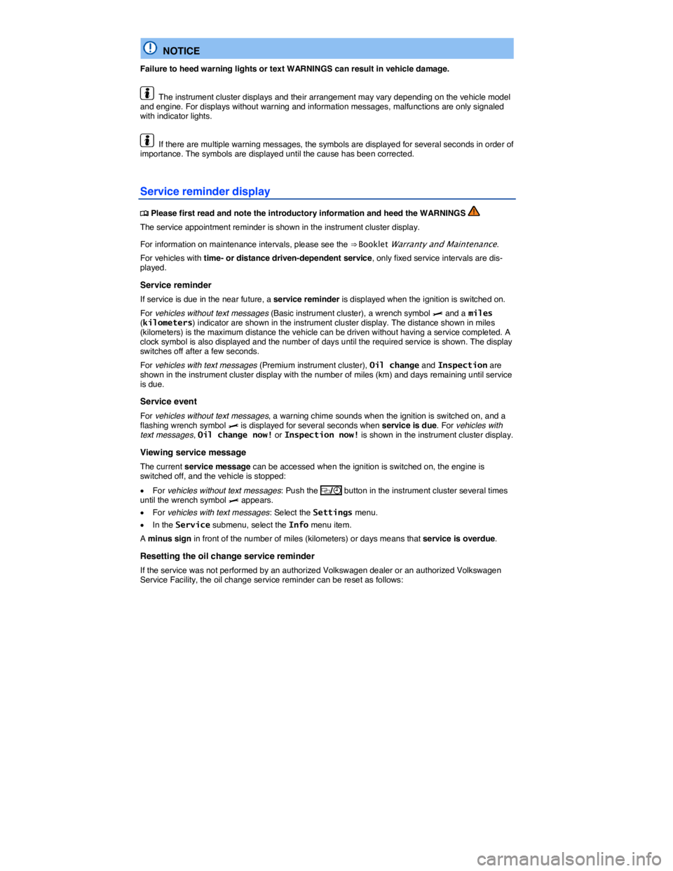 VOLKSWAGEN BEETLE 2019 User Guide  
  NOTICE 
Failure to heed warning lights or text WARNINGS can result in vehicle damage. 
  The instrument cluster displays and their arrangement may vary depending on the vehicle model and engine. F