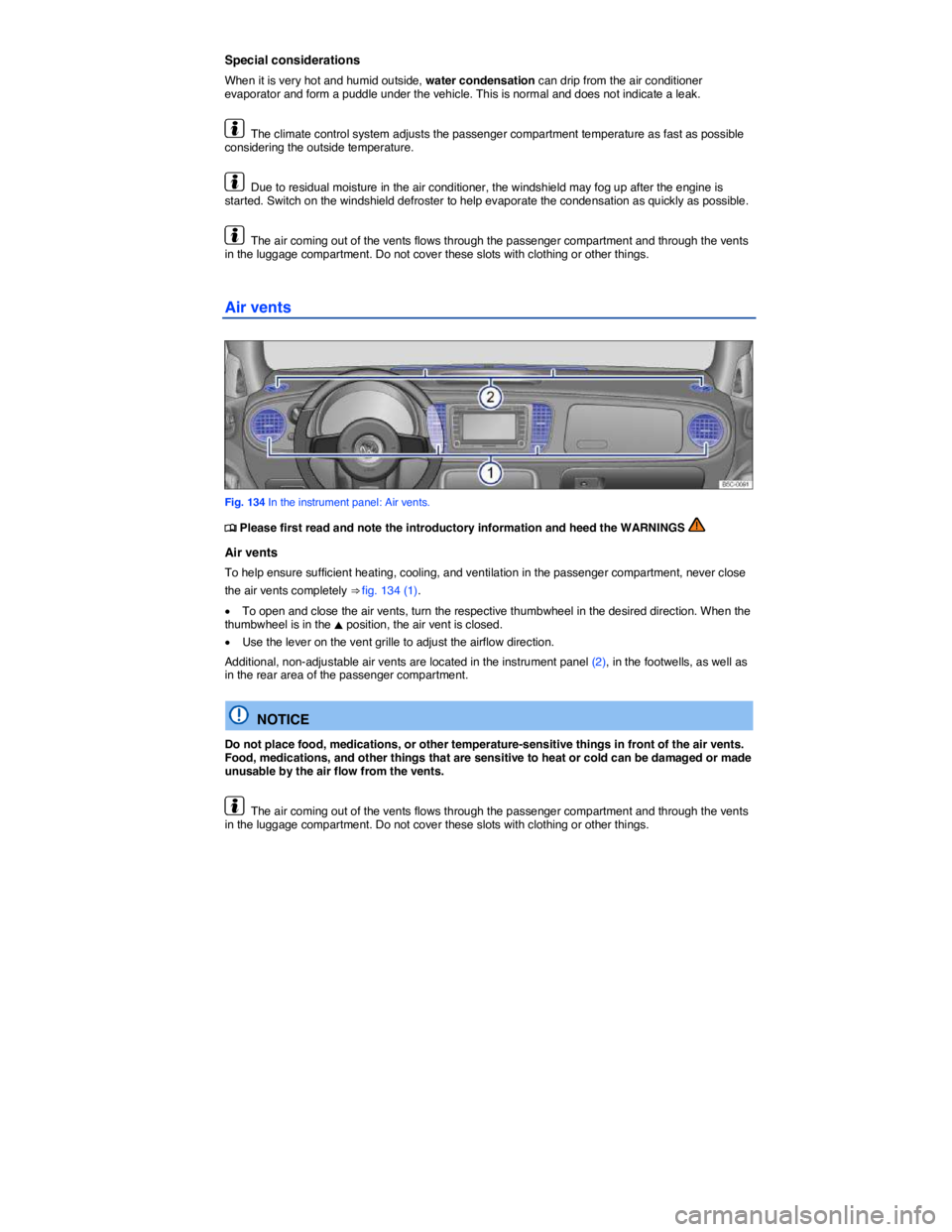 VOLKSWAGEN BEETLE 2019  Owners Manual  
Special considerations 
When it is very hot and humid outside, water condensation can drip from the air conditioner evaporator and form a puddle under the vehicle. This is normal and does not indica