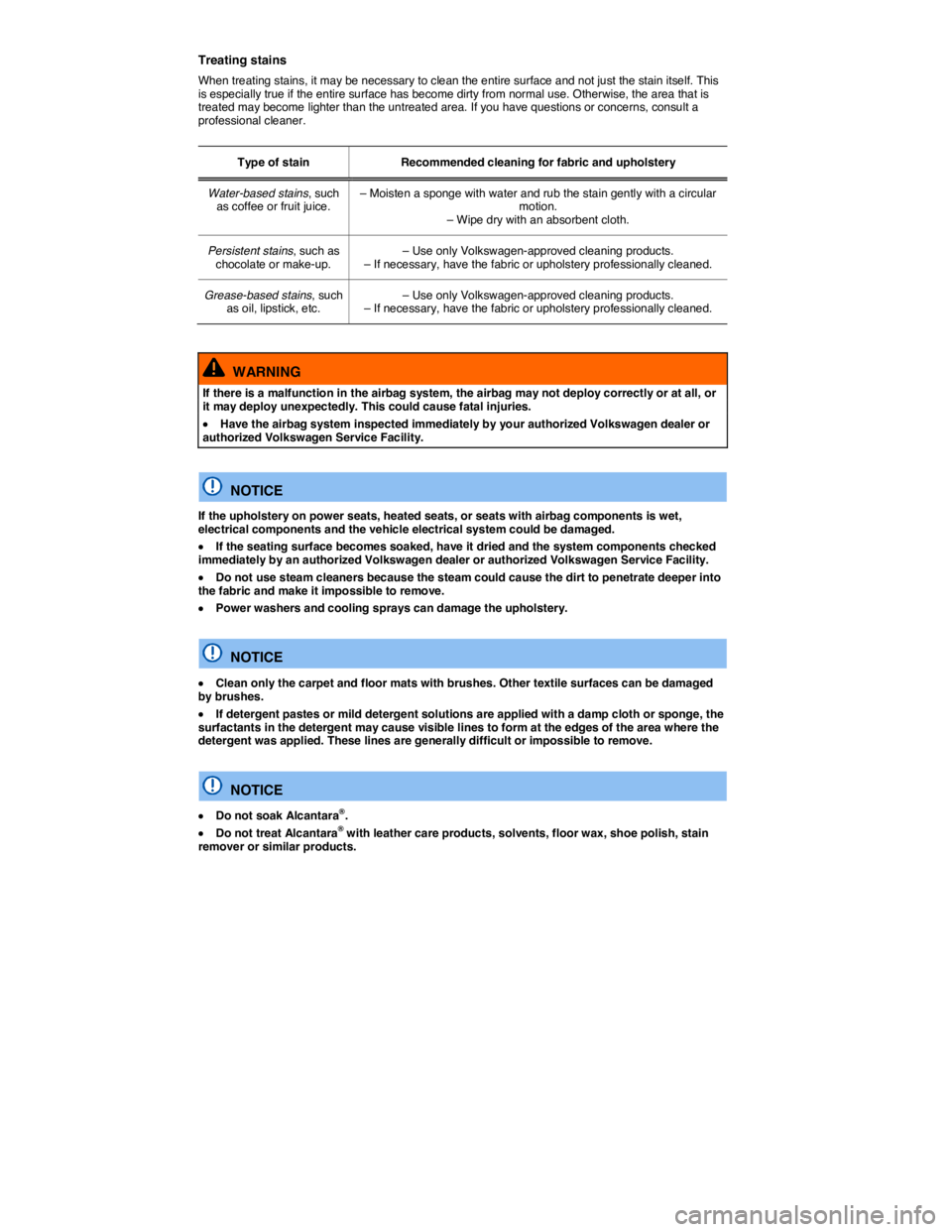 VOLKSWAGEN BEETLE 2019  Owners Manual  
Treating stains 
When treating stains, it may be necessary to clean the entire surface and not just the stain itself. This is especially true if the entire surface has become dirty from normal use. 
