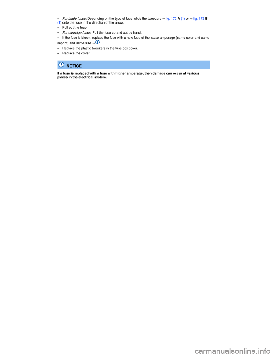 VOLKSWAGEN BEETLE 2019  Owners Manual  
�x For blade fuses: Depending on the type of fuse, slide the tweezers ⇒ fig. 172 A (1) or ⇒ fig. 172 B (1) onto the fuse in the direction of the arrow. 
�x Pull out the fuse. 
�x For cartrid