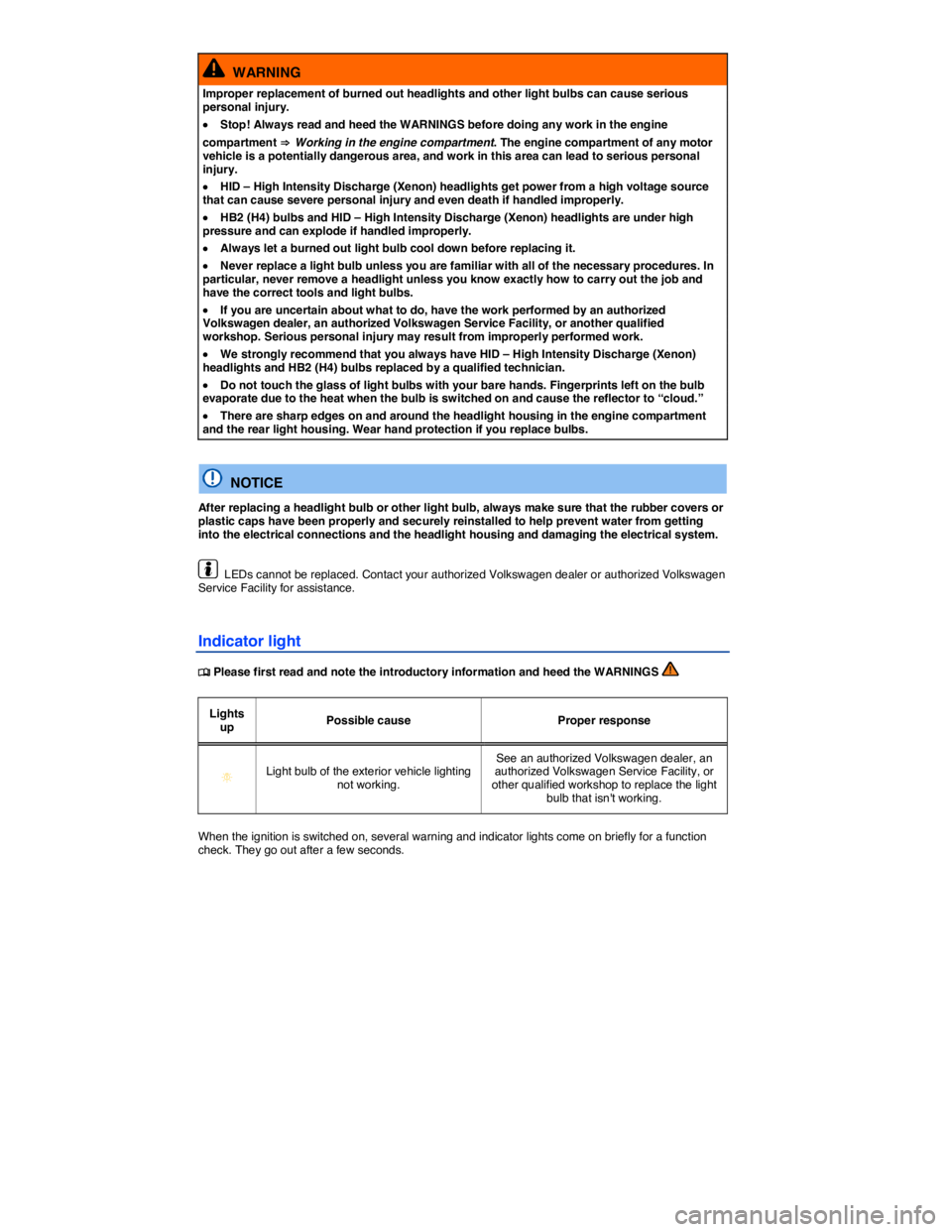 VOLKSWAGEN BEETLE 2019  Owners Manual  
  WARNING 
Improper replacement of burned out headlights and other light bulbs can cause serious personal injury. 
�x Stop! Always read and heed the WARNINGS before doing any work in the engine 
com