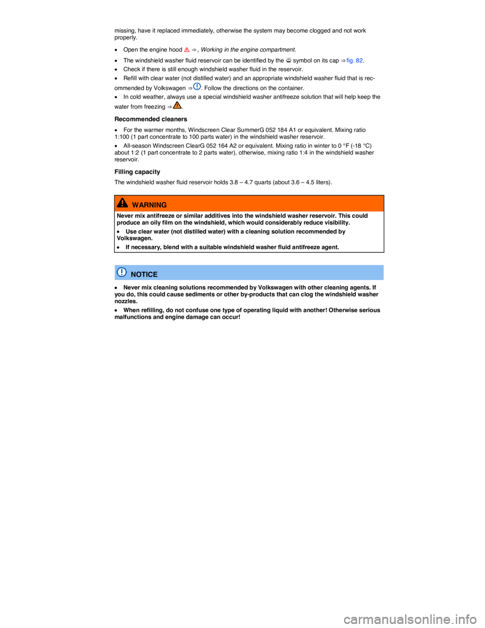 VOLKSWAGEN BEETLE 2018  Owners Manual  
missing, have it replaced immediately, otherwise the system may become clogged and not work properly. 
�x Open the engine hood �