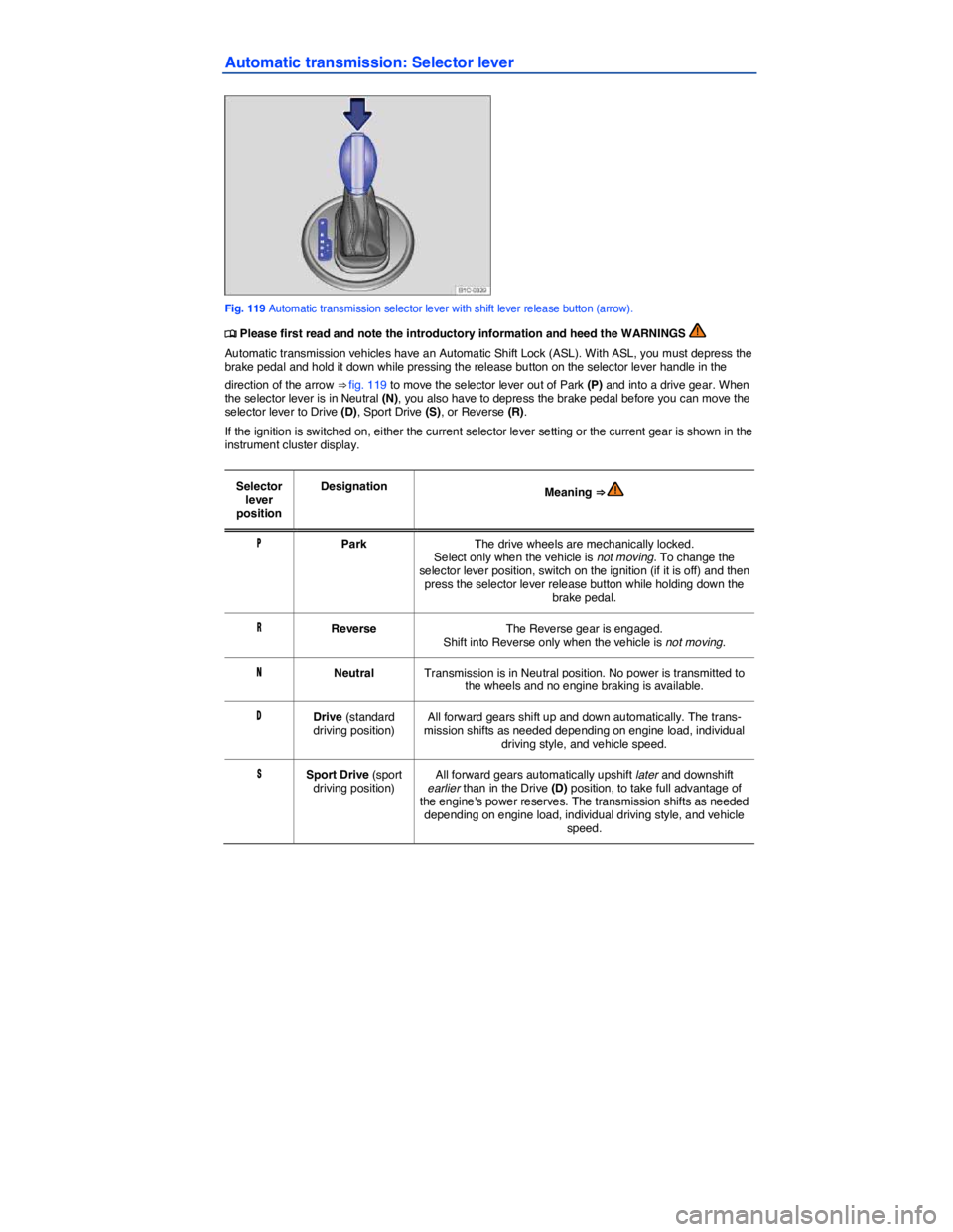 VOLKSWAGEN BEETLE 2018  Owners Manual  
Automatic transmission: Selector lever 
 
Fig. 119 Automatic transmission selector lever with shift lever release button (arrow). 
�