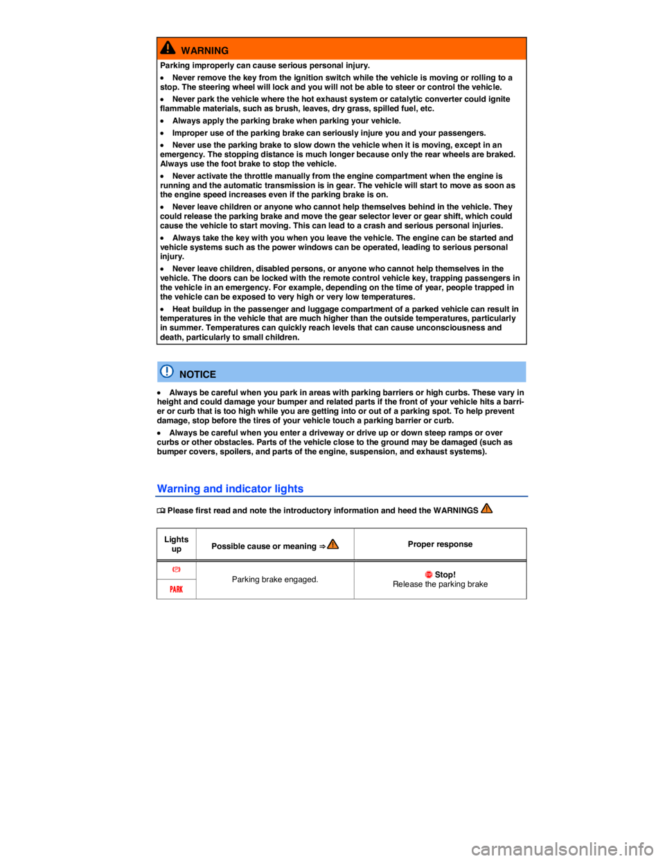 VOLKSWAGEN BEETLE 2018 User Guide  
  WARNING 
Parking improperly can cause serious personal injury. 
�x Never remove the key from the ignition switch while the vehicle is moving or rolling to a stop. The steering wheel will lock and 