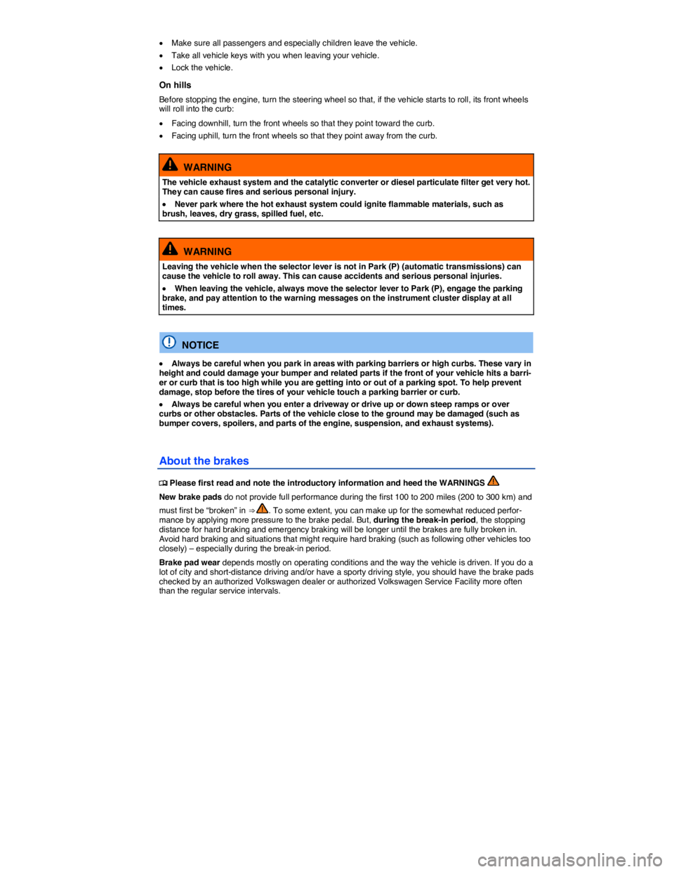 VOLKSWAGEN BEETLE 2018 User Guide  
�x Make sure all passengers and especially children leave the vehicle. 
�x Take all vehicle keys with you when leaving your vehicle. 
�x Lock the vehicle. 
On hills 
Before stopping the engine, turn