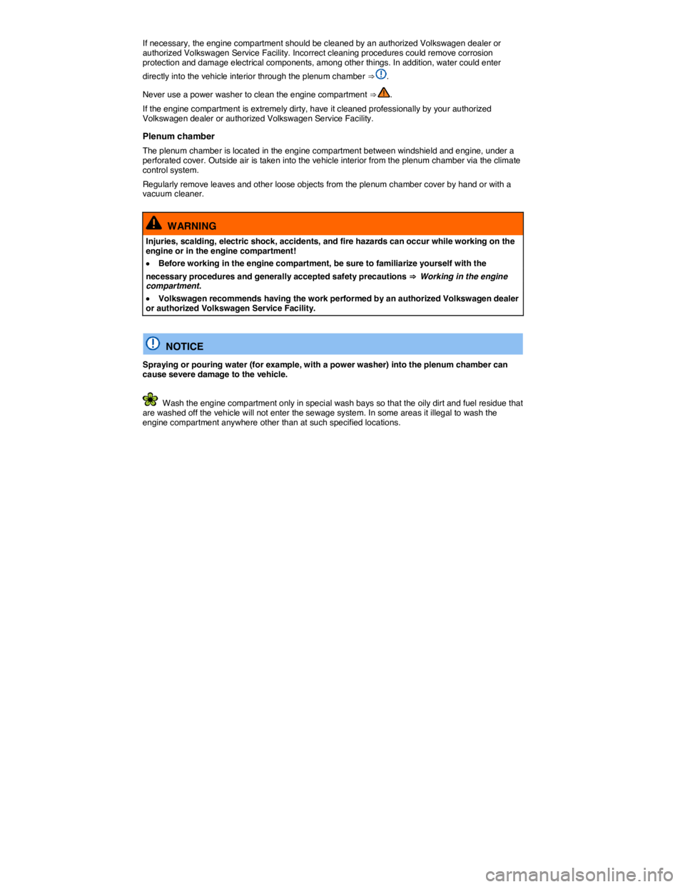 VOLKSWAGEN BEETLE 2018  Owners Manual  
If necessary, the engine compartment should be cleaned by an authorized Volkswagen dealer or authorized Volkswagen Service Facility. Incorrect cleaning procedures could remove corrosion protection a
