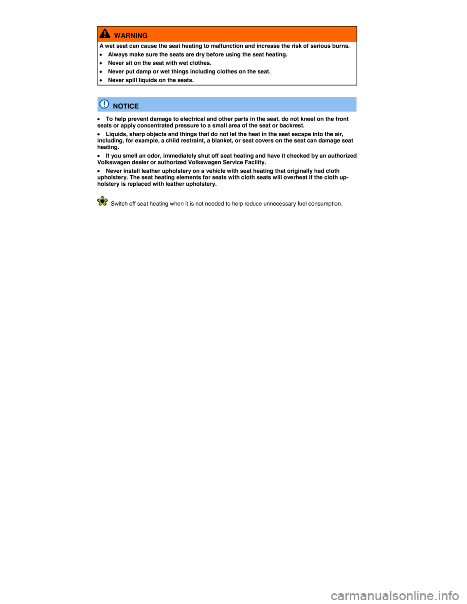 VOLKSWAGEN BEETLE 2018  Owners Manual  
  WARNING 
A wet seat can cause the seat heating to malfunction and increase the risk of serious burns. 
�x Always make sure the seats are dry before using the seat heating. 
�x Never sit on the sea