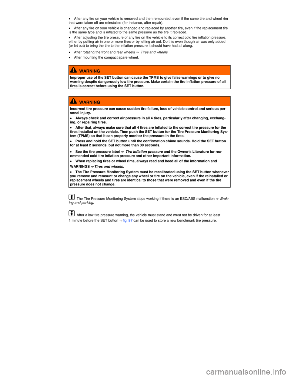 VOLKSWAGEN BEETLE 2017  Owners Manual  
�x After any tire on your vehicle is removed and then remounted, even if the same tire and wheel rim that were taken off are reinstalled (for instance, after repair). 
�x After any tire on your vehi