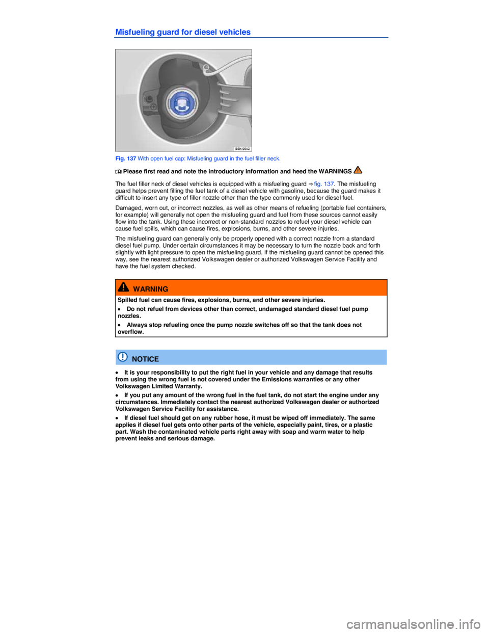 VOLKSWAGEN BEETLE 2017  Owners Manual  
Misfueling guard for diesel vehicles 
 
Fig. 137 With open fuel cap: Misfueling guard in the fuel filler neck. 
�