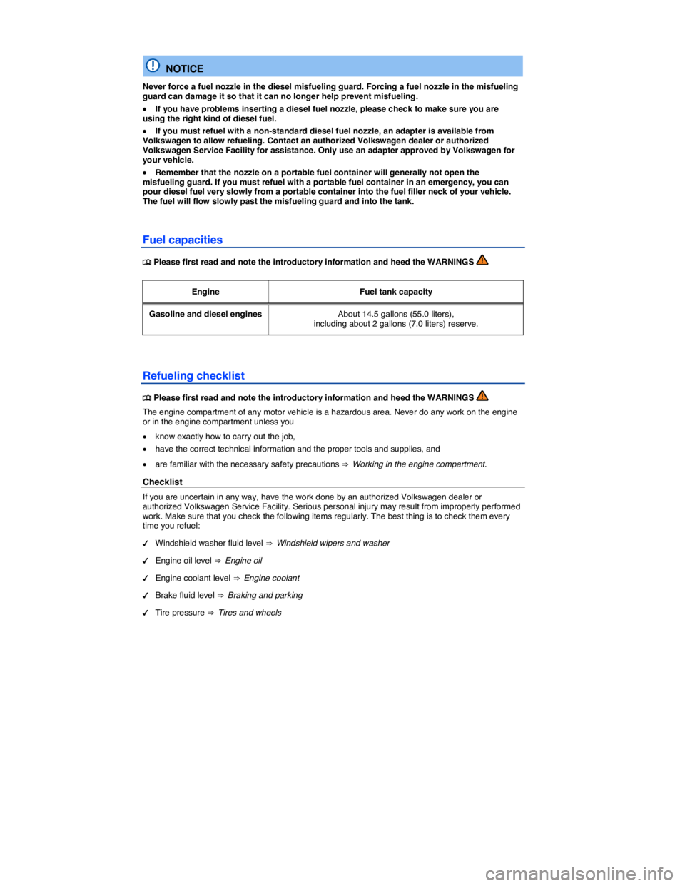 VOLKSWAGEN BEETLE 2017  Owners Manual  
 
  NOTICE 
Never force a fuel nozzle in the diesel misfueling guard. Forcing a fuel nozzle in the misfueling guard can damage it so that it can no longer help prevent misfueling. 
�x If you have pr