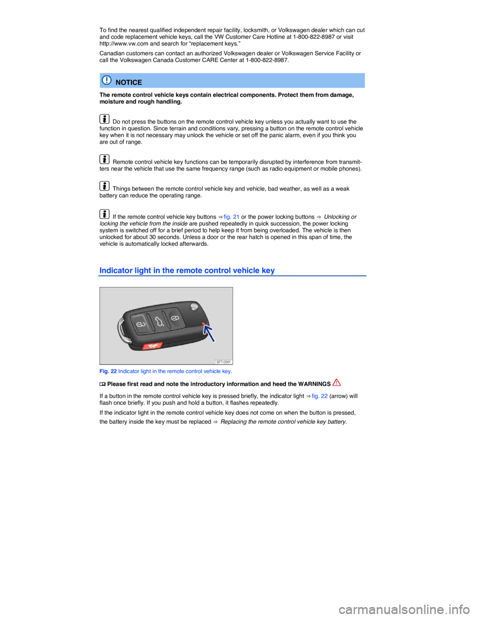 VOLKSWAGEN BEETLE 2017 Service Manual  
To find the nearest qualified independent repair facility, locksmith, or Volkswagen dealer which can cut and code replacement vehicle keys, call the VW Customer Care Hotline at 1-800-822-8987 or vis