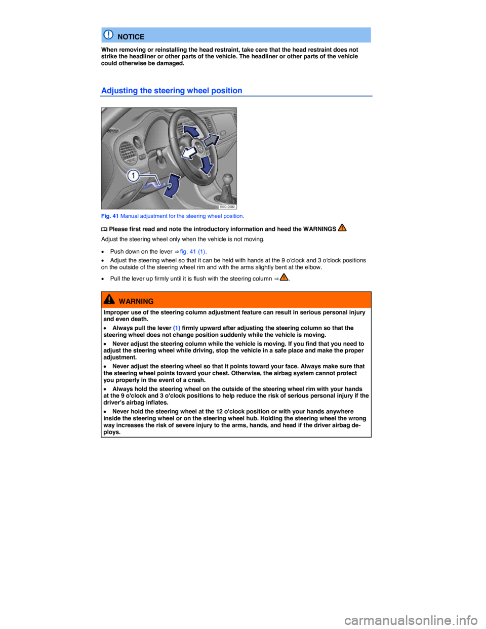 VOLKSWAGEN BEETLE 2017  Owners Manual  
  NOTICE 
When removing or reinstalling the head restraint, take care that the head restraint does not strike the headliner or other parts of the vehicle. The headliner or other parts of the vehicle