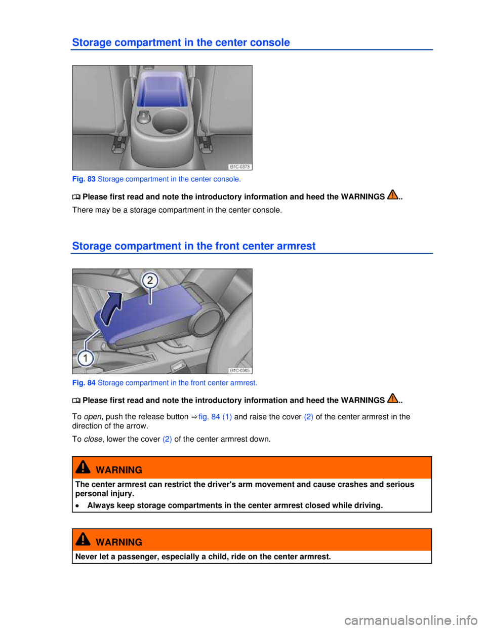 VOLKSWAGEN BEETLE 2012  Owners Manual  
Storage compartment in the center console 
 
Fig. 83 Storage compartment in the center console. 
�