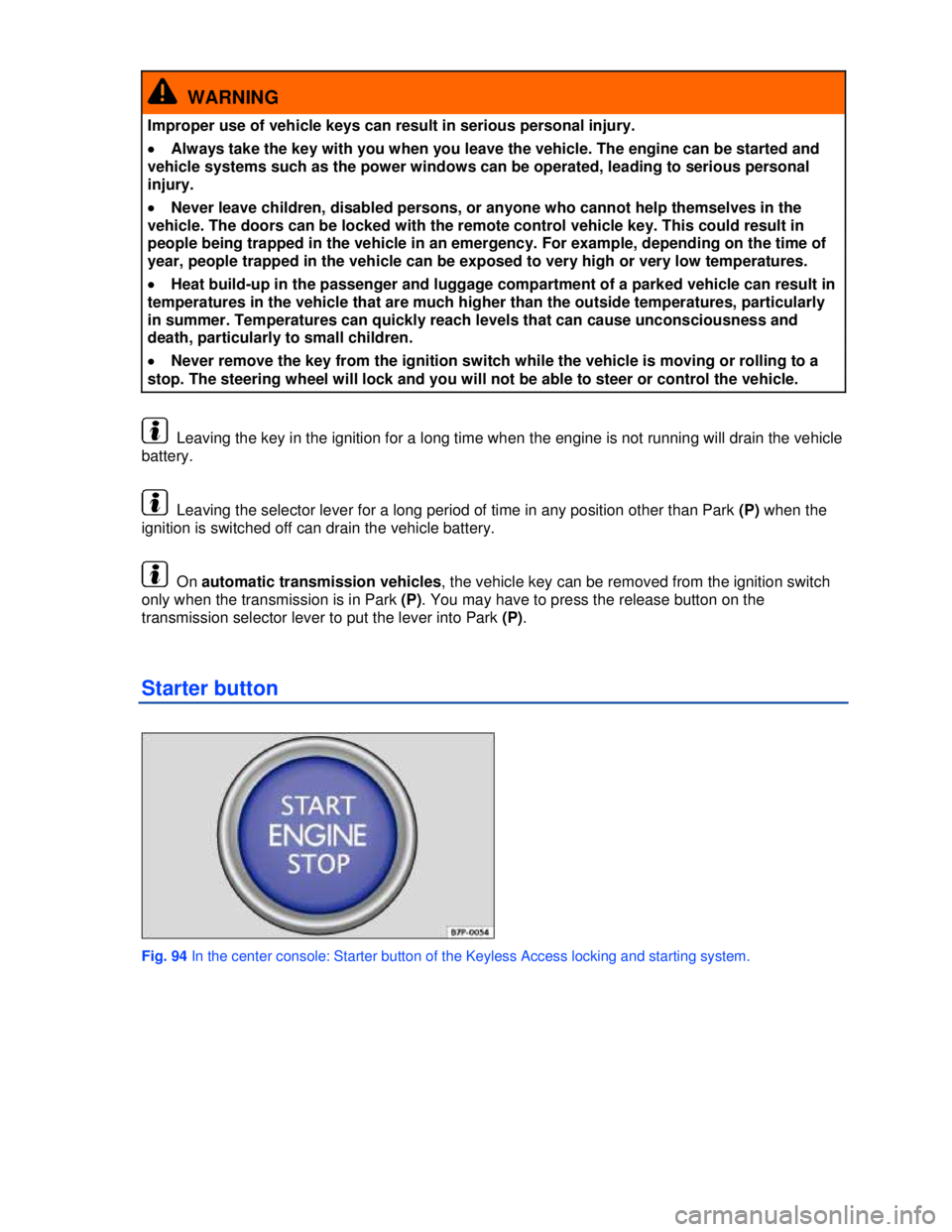 VOLKSWAGEN BEETLE 2012  Owners Manual  
  WARNING 
Improper use of vehicle keys can result in serious personal injury. 
�x Always take the key with you when you leave the vehicle. The engine can be started and 
vehicle systems such as the