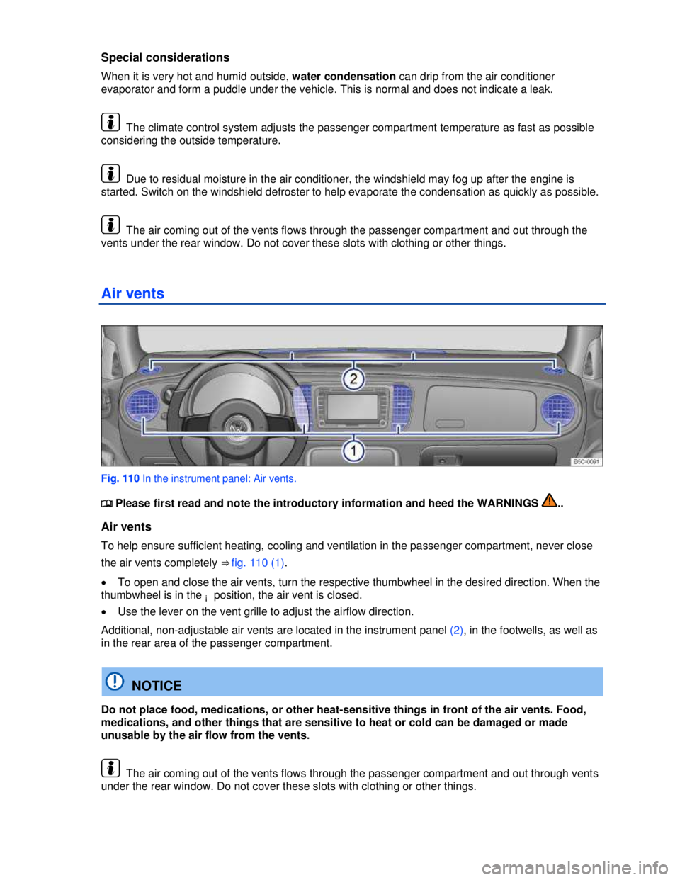 VOLKSWAGEN BEETLE 2012  Owners Manual  
Special considerations 
When it is very hot and humid outside, water condensation can drip from the air conditioner 
evaporator and form a puddle under the vehicle. This is normal and does not indic