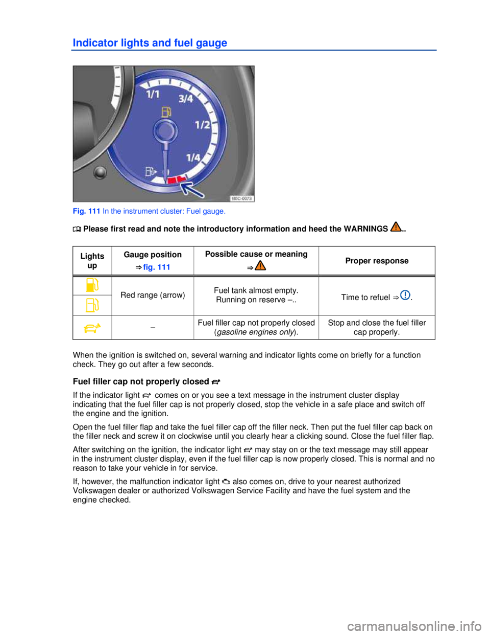 VOLKSWAGEN BEETLE 2012  Owners Manual  
Indicator lights and fuel gauge 
 
Fig. 111 In the instrument cluster: Fuel gauge. 
�