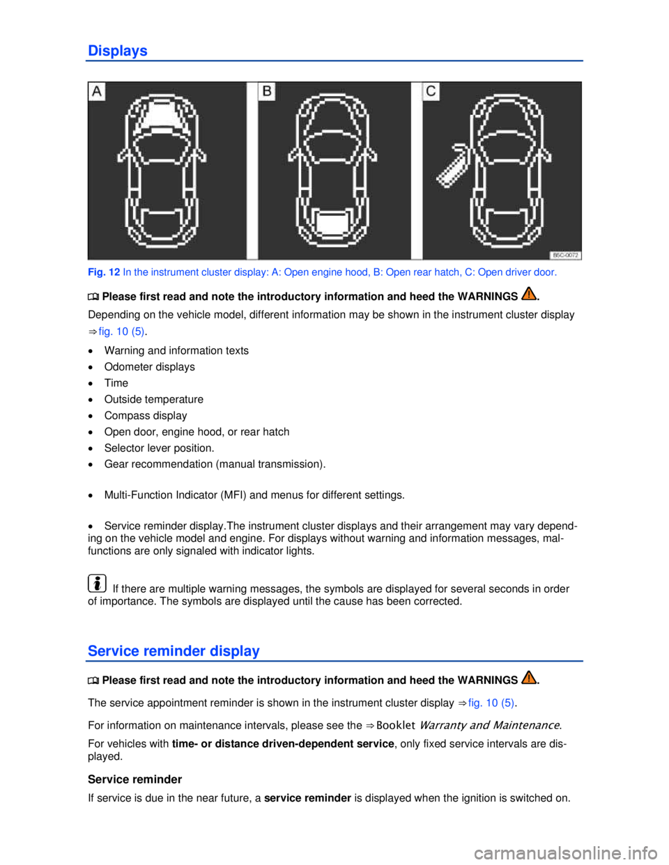 VOLKSWAGEN BEETLE 2012 User Guide  
Displays 
 
Fig. 12 In the instrument cluster display: A: Open engine hood, B: Open rear hatch, C: Open driver door. 
�