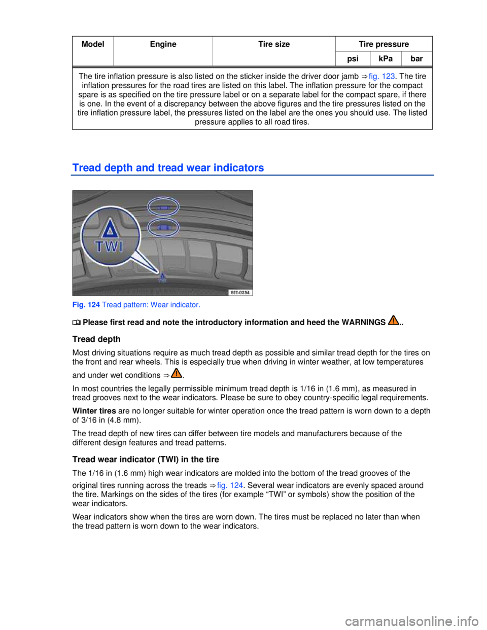 VOLKSWAGEN BEETLE 2012  Owners Manual  
Model  Engine  Tire size  Tire pressure 
psi  kPa bar
The tire inflation pressure is also listed on the sticker inside the driver door jamb ⇒ fig. 123. The tire 
inflation pressures for the road