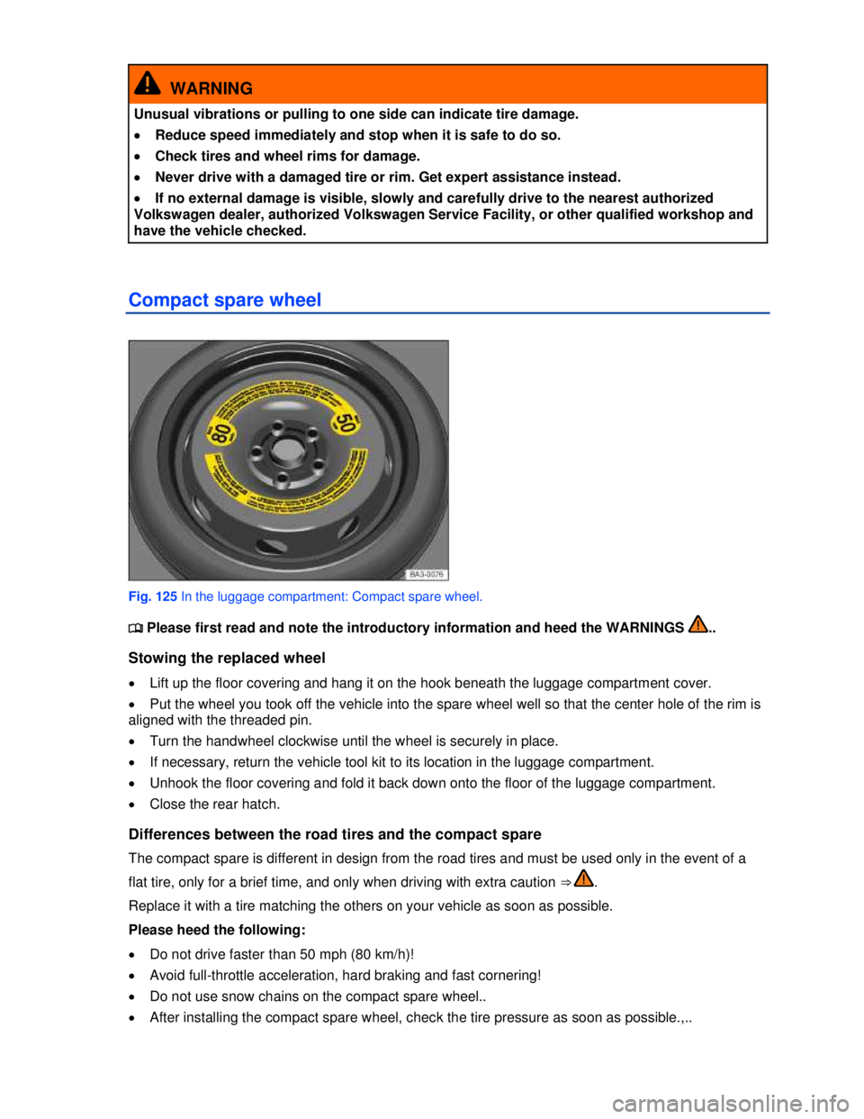 VOLKSWAGEN BEETLE 2012  Owners Manual  
  WARNING 
Unusual vibrations or pulling to one side can indicate tire damage. 
�x Reduce speed immediately and stop when it is safe to do so. 
�x Check tires and wheel rims for damage. 
�x Never dr