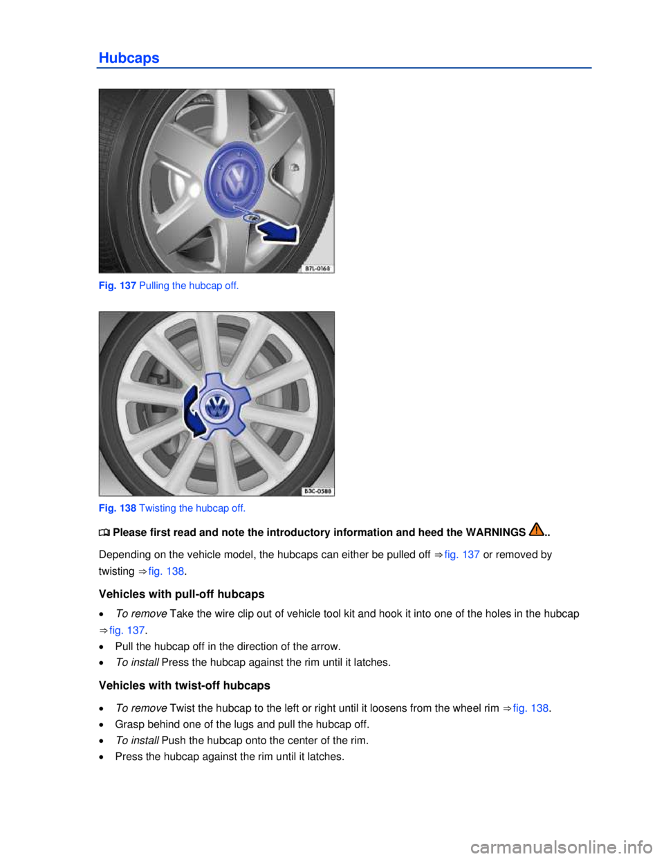 VOLKSWAGEN BEETLE 2012  Owners Manual  
Hubcaps 
 
Fig. 137 Pulling the hubcap off. 
 
Fig. 138 Twisting the hubcap off. 
�