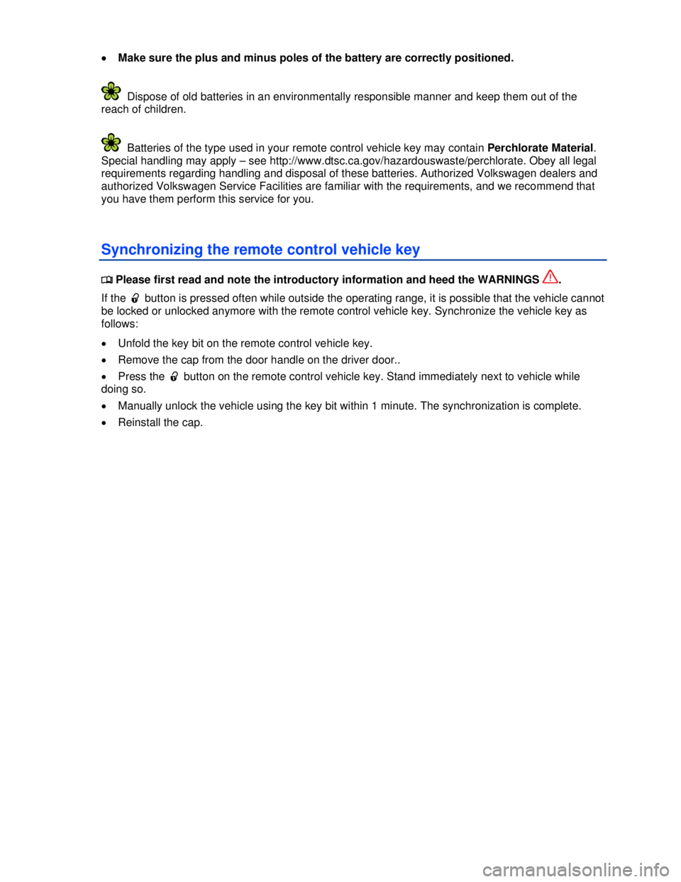 VOLKSWAGEN BEETLE 2012 Owners Guide  
�x Make sure the plus and minus poles of the battery are correctly positioned. 
  Dispose of old batteries in an environmentally responsible manner and keep them out of the 
reach of children. 
  Ba