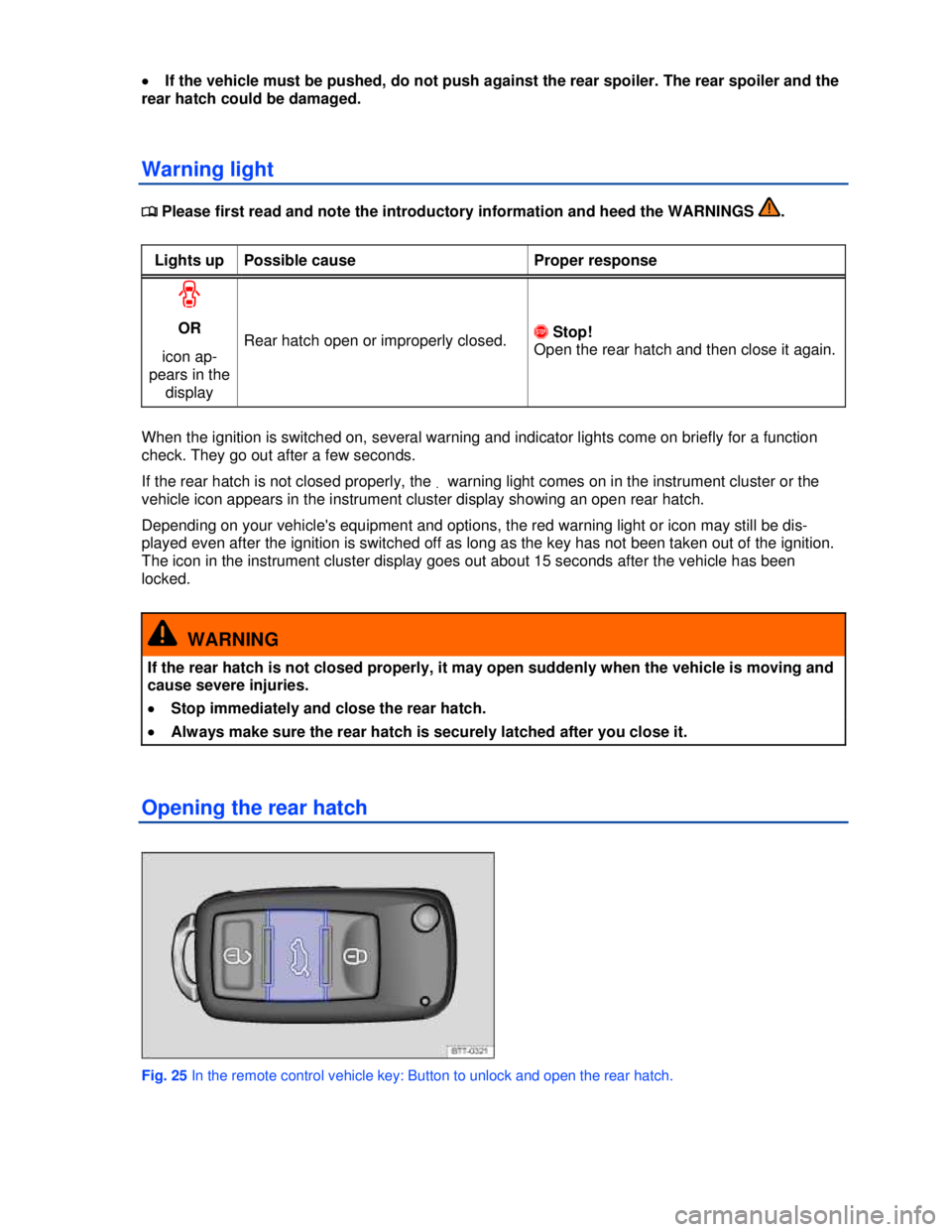 VOLKSWAGEN BEETLE 2012 Service Manual  
�x If the vehicle must be pushed, do not push against the rear spoiler. The rear spoiler and the 
rear hatch could be damaged. 
Warning light 
�