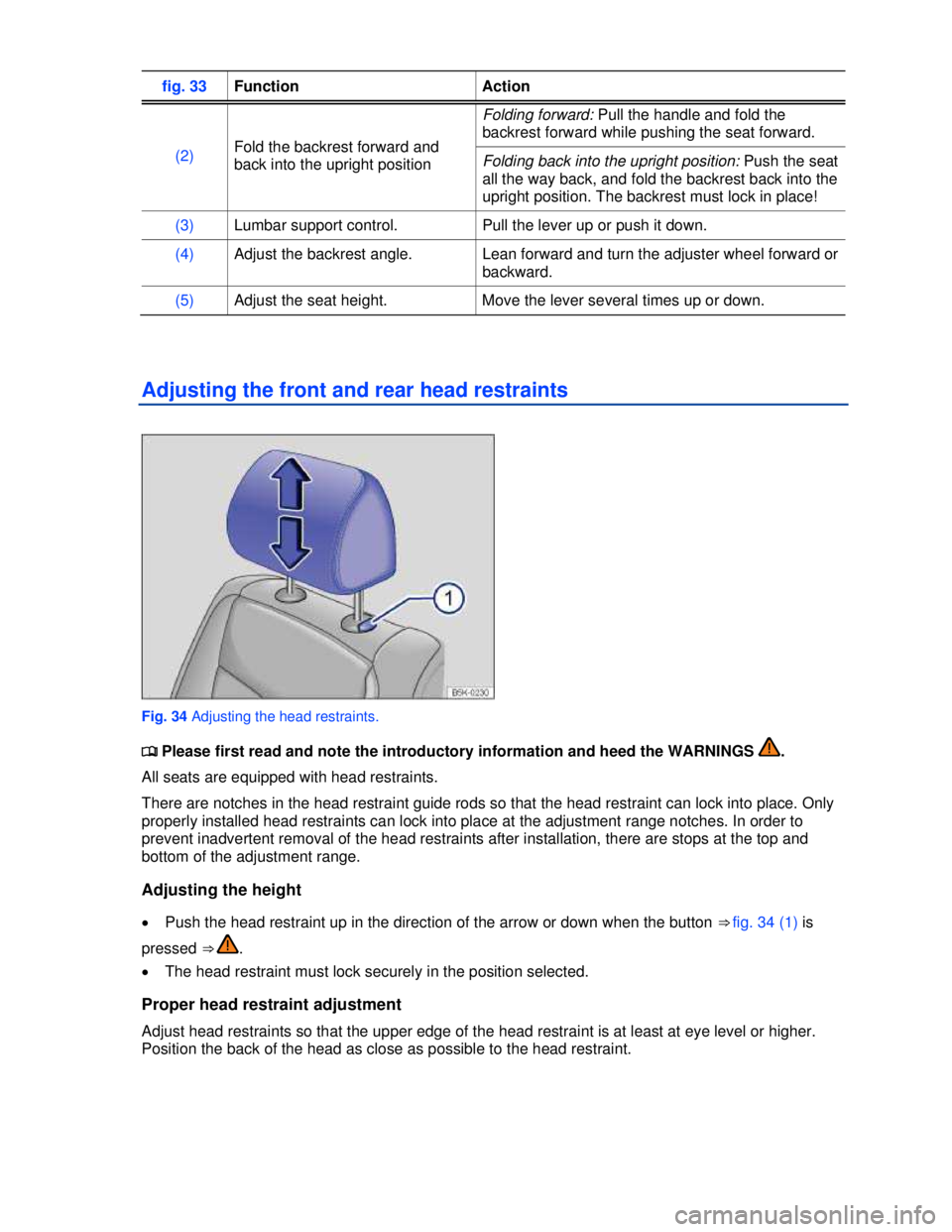 VOLKSWAGEN BEETLE 2012 Workshop Manual  
fig. 33 Function  Action 
(2) Fold the backrest forward and 
back into the upright position 
Folding forward: Pull the handle and fold the 
backrest forward while pushing the seat forward. 
Folding 