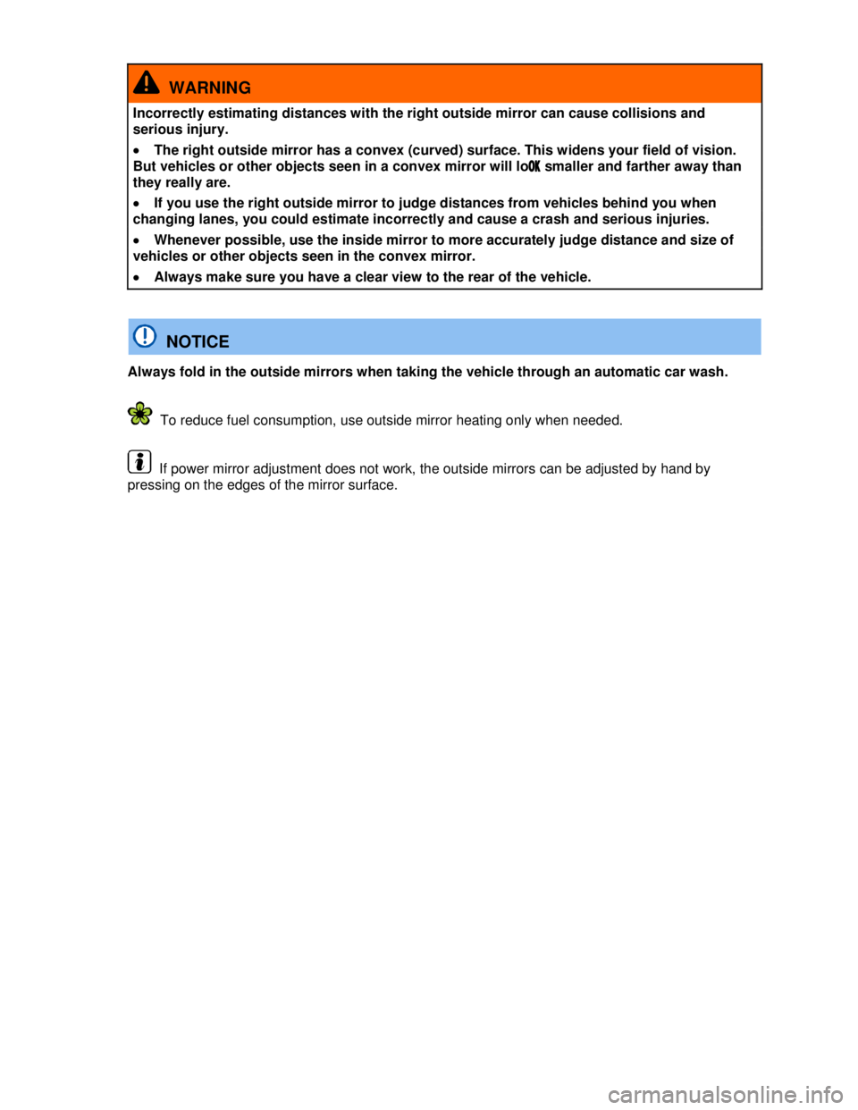 VOLKSWAGEN BEETLE 2012 Manual Online  
  WARNING 
Incorrectly estimating distances with the right outside mirror can cause collisions and 
serious injury. 
�x The right outside mirror has a convex (curved) surface. This widens your field