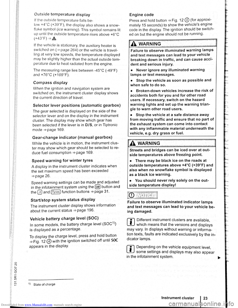 VOLKSWAGEN BEETLE 2009  Owners Manual Downloaded from www.Manualslib.com manuals search engine Outsldo temperature display 
If Ill~ ut ·id  I mpera ture f lis ba-
lm -t4C (+39~F), the display  als o  sh ows  a snow-
0,1-mbol (i e  w  
