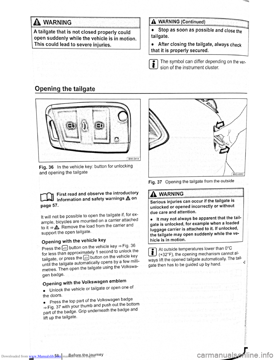 VOLKSWAGEN BEETLE 2009  Owners Manual Downloaded from www.Manualslib.com manuals search engine A wARNING 
A tailgate that is not closed properly  could 
op~n suddenly while the vehicle  is in  motion. 
This could lead to severe  injuries.