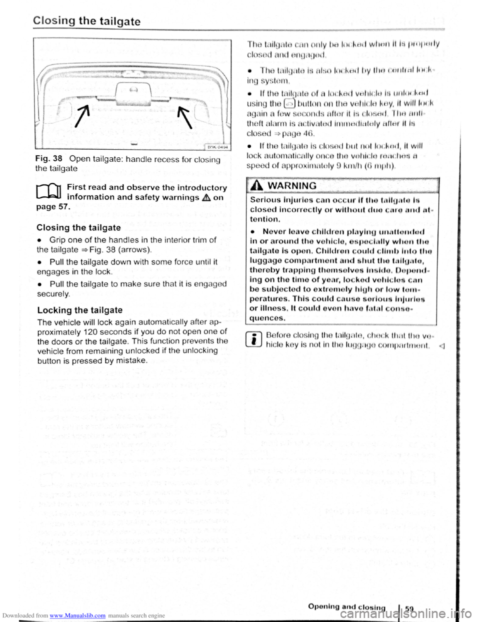 VOLKSWAGEN BEETLE 2009  Owners Manual Downloaded from www.Manualslib.com manuals search engine Closing the tailgate 
Fig. 38 Open tailgate:  h andle recess for  clos ing 
the tailgate 
r-f"n First read and observe the introductory 
L-1.::