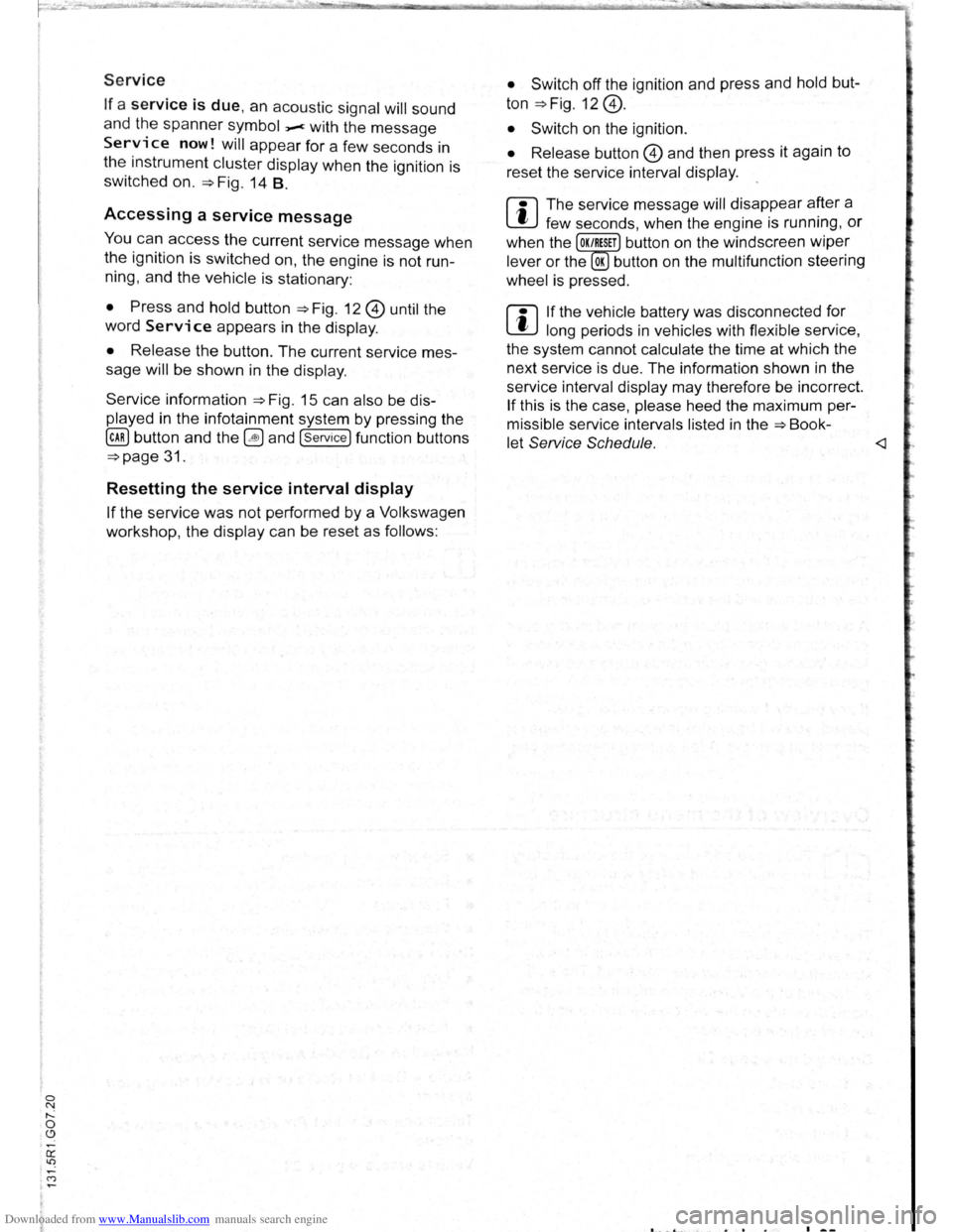 VOLKSWAGEN BEETLE 2008 Owners Manual Downloaded from www.Manualslib.com manuals search engine 0 N ,....: 0 .C) 
Service 
If a service is due, an acoustic signal will sound 
and the spanner symbol _.c with the message 
Service now! will a