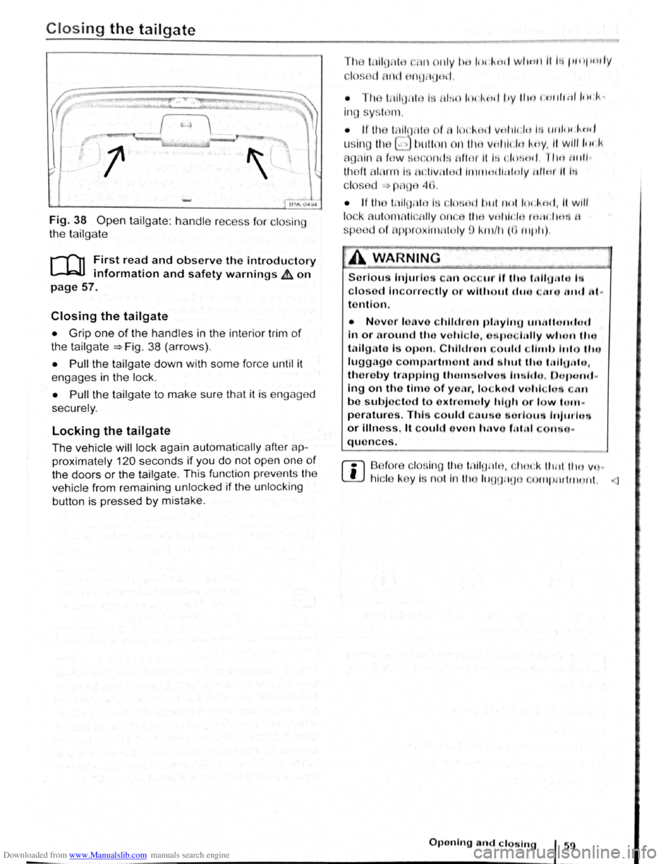 VOLKSWAGEN BEETLE 2008 Service Manual Downloaded from www.Manualslib.com manuals search engine Closing the tailgate 
Fig. 38 Open tailgate:  h andle recess for  clos ing 
the tailgate 
r-f"n First read and observe the introductory 
L-1.::