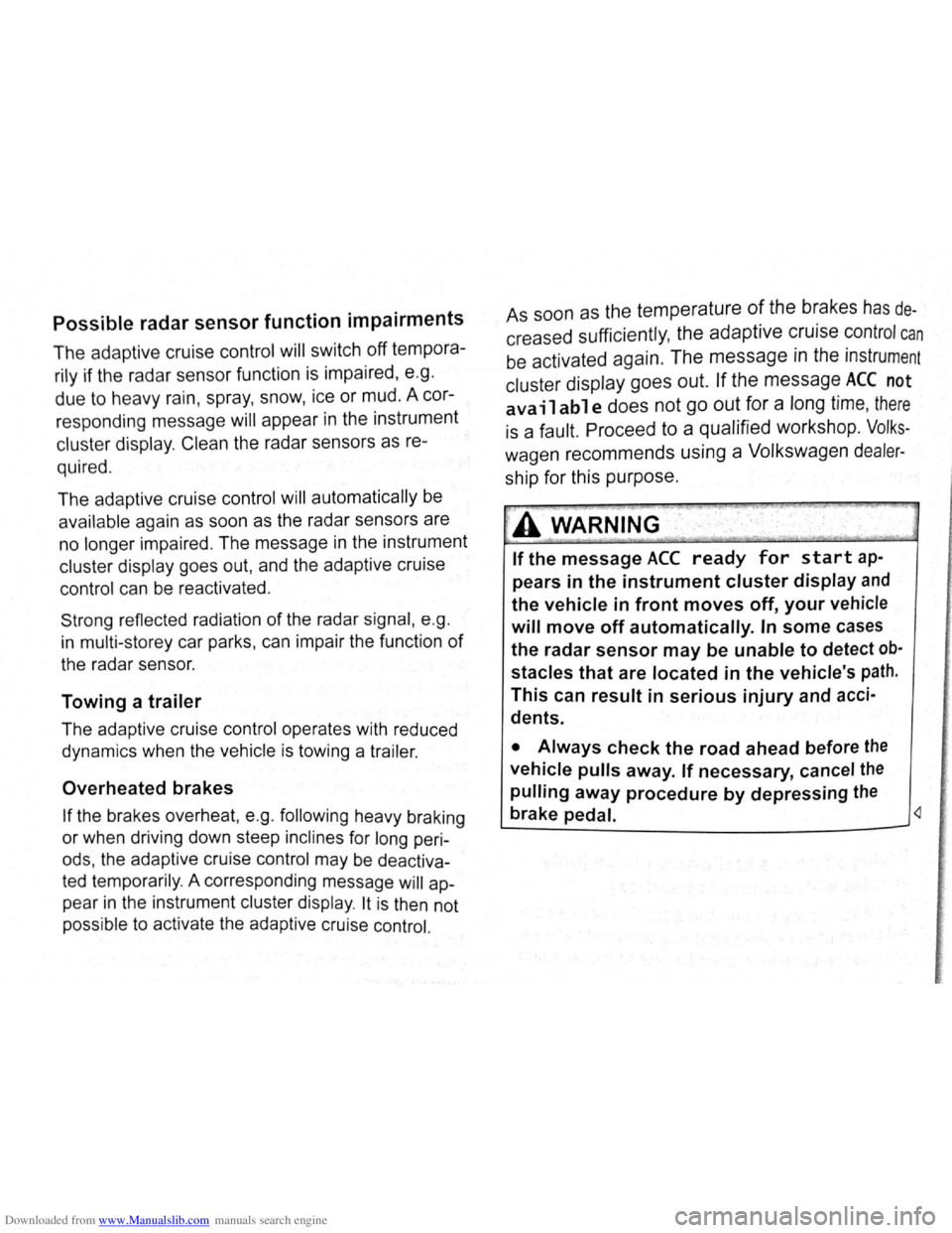 VOLKSWAGEN BEETLE 2007 Owners Manual Downloaded from www.Manualslib.com manuals search engine Possible radar sensor function impairments
The adaptive cruise control will switch off tempora
rily if th e radar sensor function i VOLKSWAGEN BEETLE 2007 Owners Manual Downloaded from www.Manualslib.com manuals search engine Possible radar sensor function impairments
The adaptive cruise control will switch off tempora
rily if th e radar sensor function i