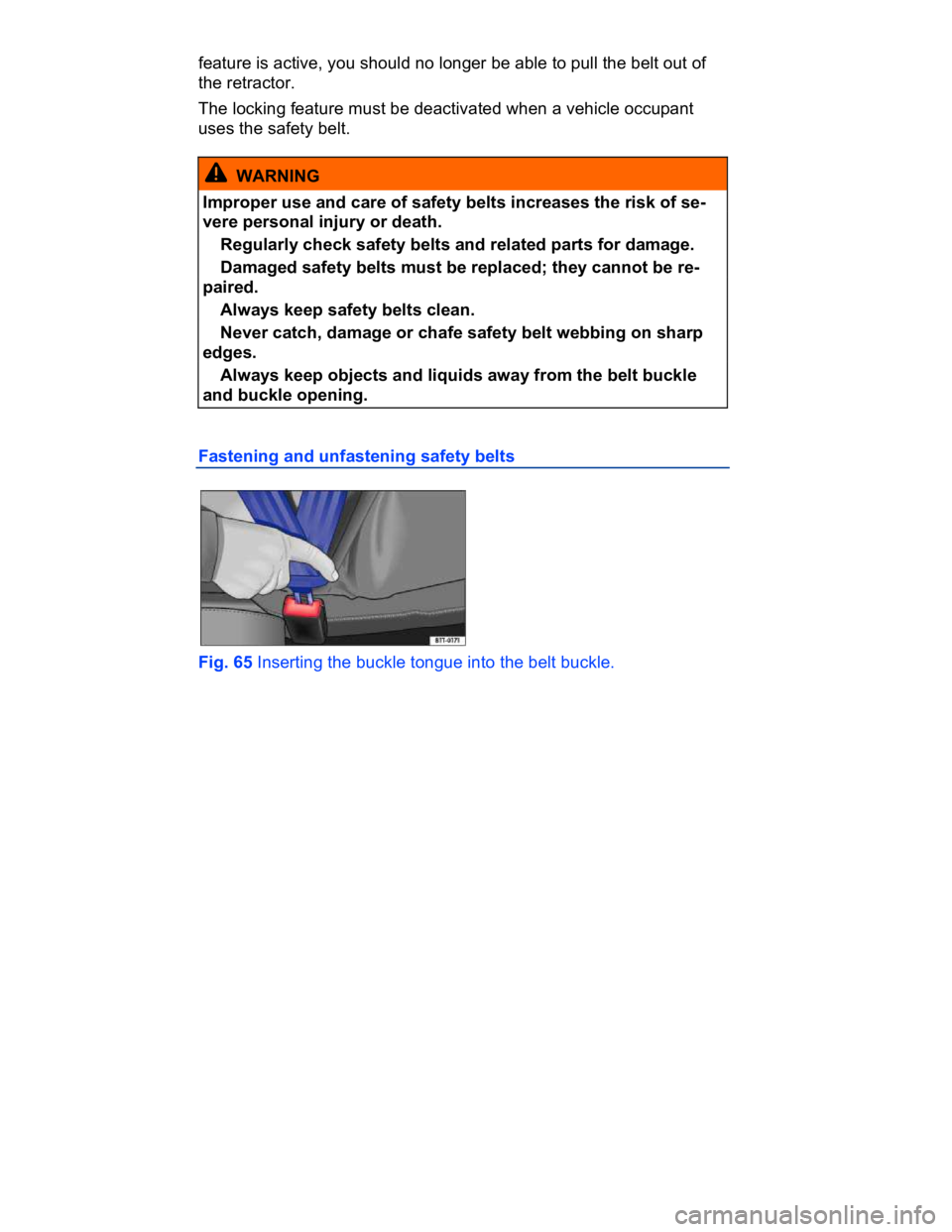 VOLKSWAGEN CC 2017  Owners Manual  
feature is active, you should no longer be able to pull the belt out of 
the retractor. 
The locking feature must be deactivated when a vehicle occupant 
uses the safety belt. 
  WARNING 
Improper u