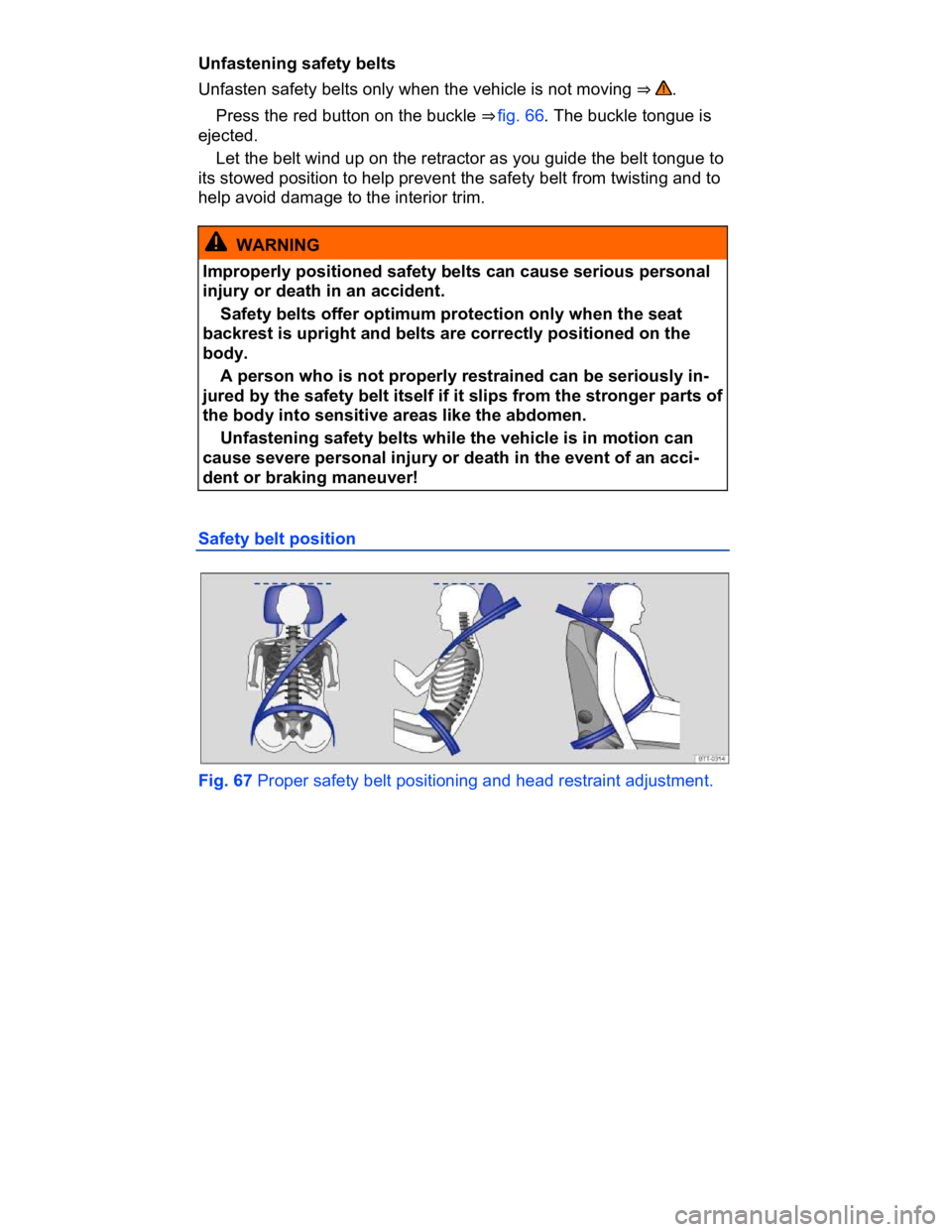 VOLKSWAGEN CC 2017  Owners Manual  
Unfastening safety belts 
Unfasten safety belts only when the vehicle is not moving ⇒ . 
� Press the red button on the buckle ⇒ fig. 66. The buckle tongue is 
ejected. 
� Let the belt wind u