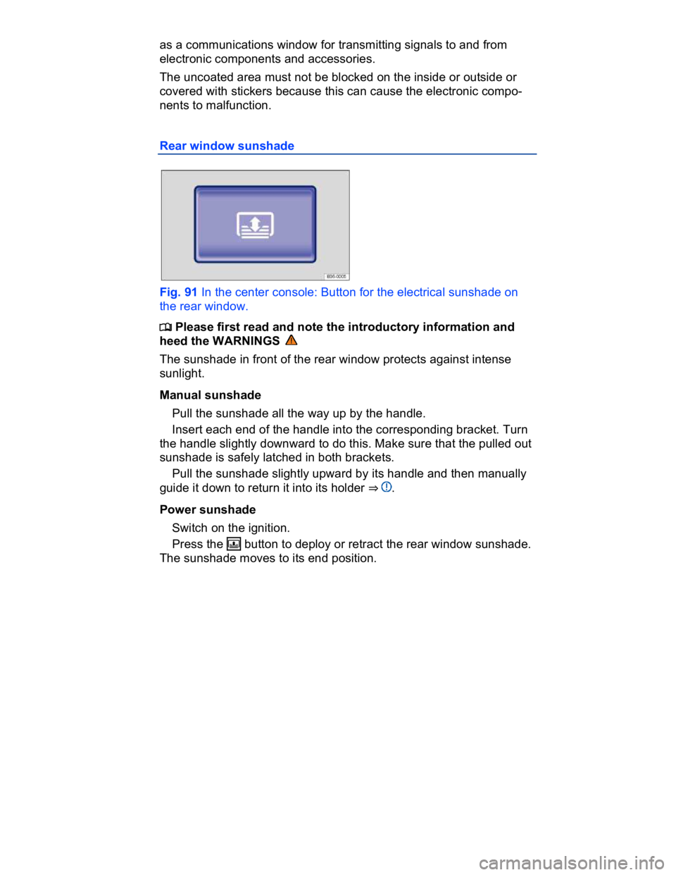 VOLKSWAGEN CC 2017  Owners Manual  
as a communications window for transmitting signals to and from 
electronic components and accessories. 
The uncoated area must not be blocked on the inside or outside or 
covered with stickers beca