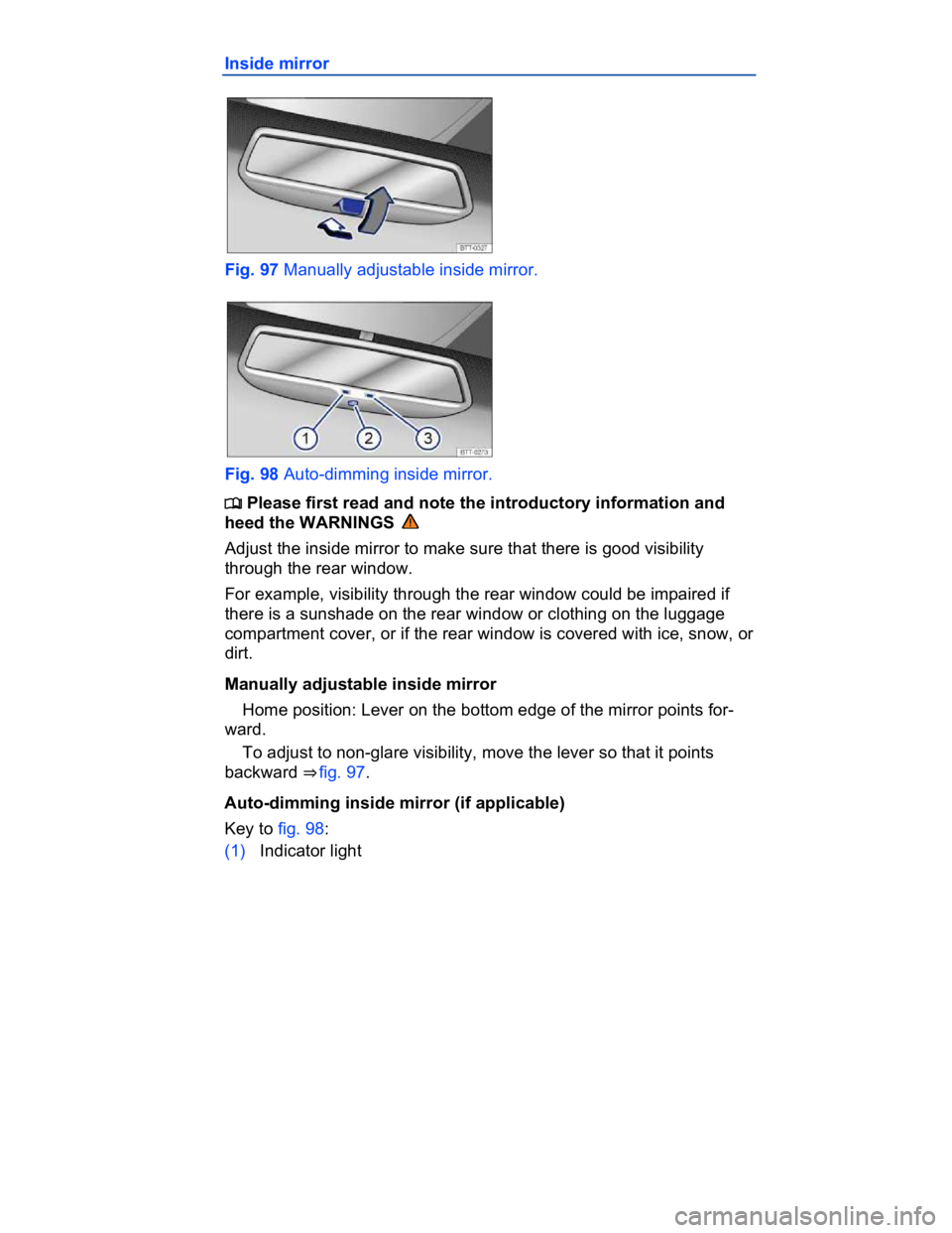 VOLKSWAGEN CC 2017  Owners Manual  
Inside mirror 
 
Fig. 97 Manually adjustable inside mirror. 
 
Fig. 98 Auto-dimming inside mirror. 
�