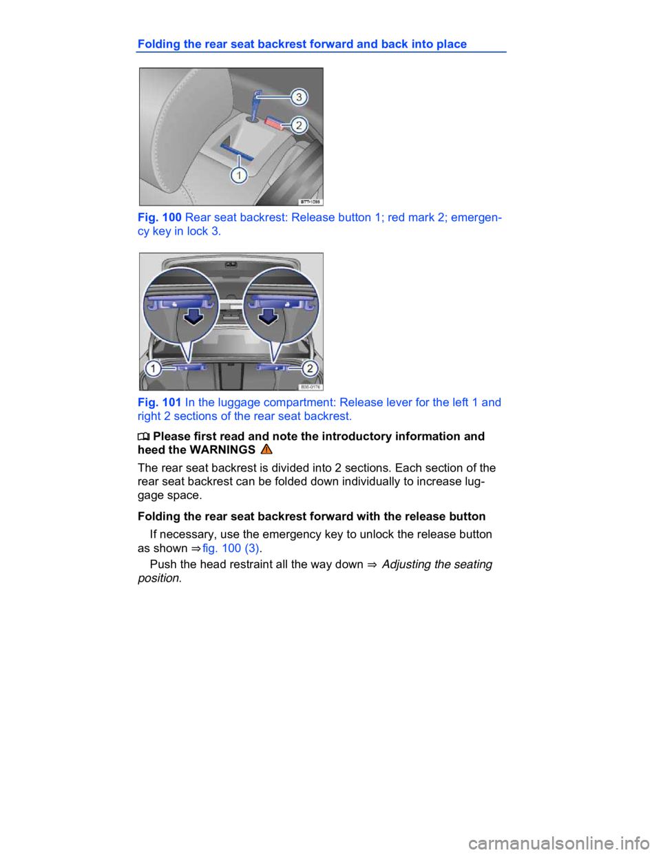 VOLKSWAGEN CC 2017  Owners Manual  
Folding the rear seat backrest forward and back into place 
 
Fig. 100 Rear seat backrest: Release button 1; red mark 2; emergen-
cy key in lock 3. 
 
Fig. 101 In the luggage compartment: Release le