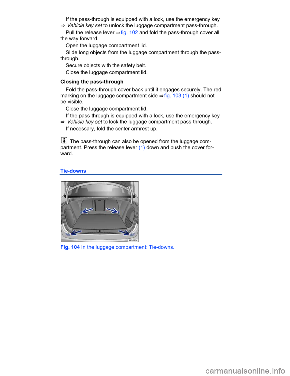 VOLKSWAGEN CC 2017  Owners Manual  
� If the pass-through is equipped with a lock, use the emergency key 
⇒  Vehicle key set to unlock the luggage compartment pass-through. 
� Pull the release lever ⇒ fig. 102 and fold the pas