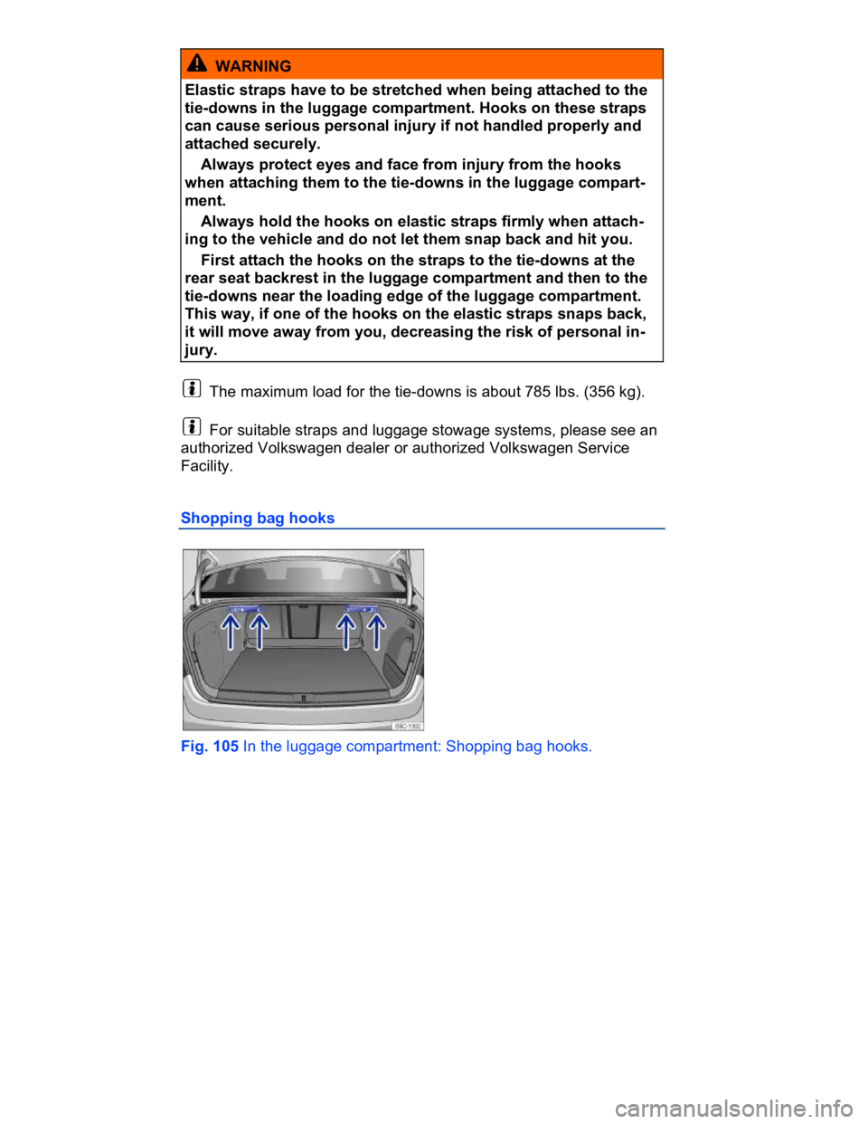 VOLKSWAGEN CC 2017  Owners Manual  
  WARNING 
Elastic straps have to be stretched when being attached to the 
tie-downs in the luggage compartment. Hooks on these straps 
can cause serious personal injury if not handled properly and 
