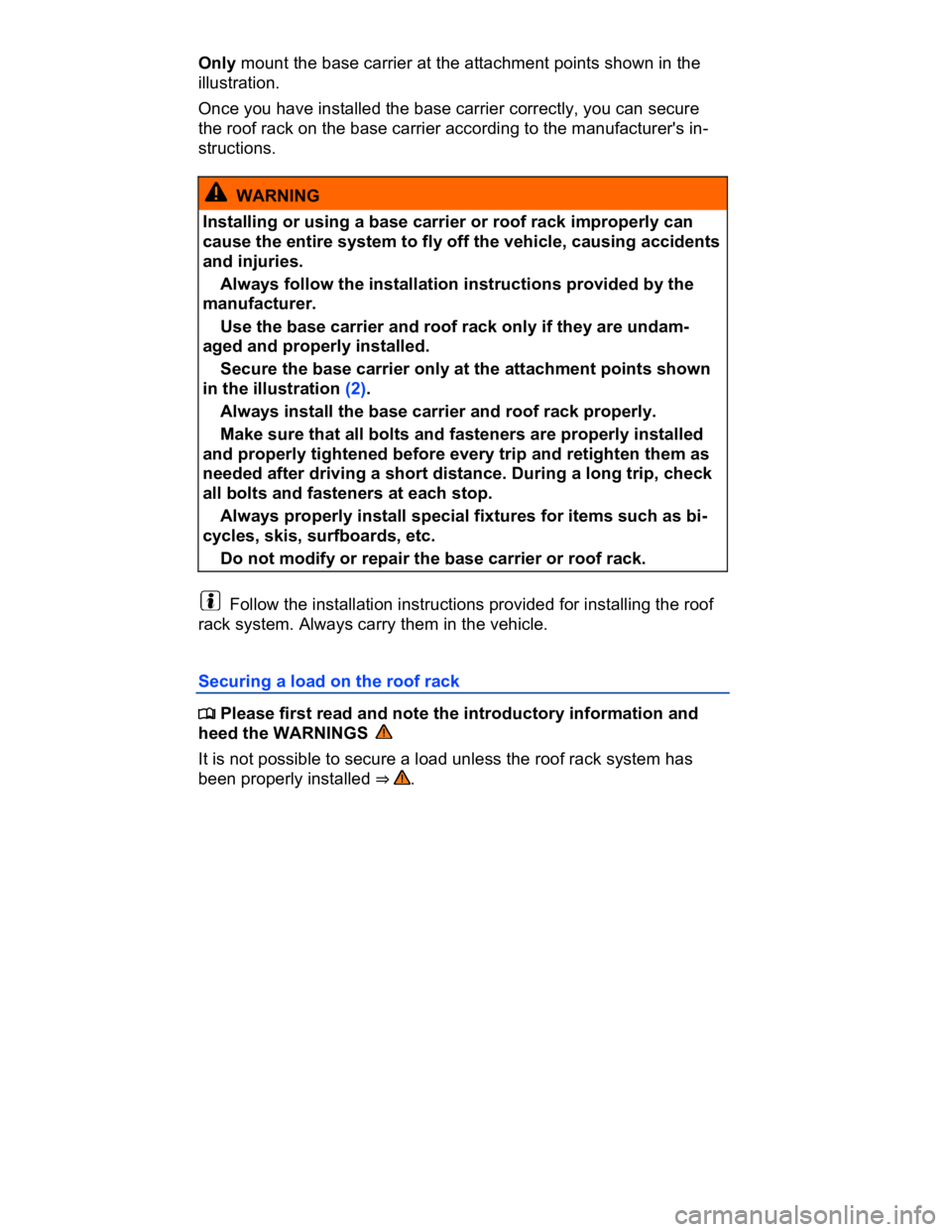 VOLKSWAGEN CC 2017  Owners Manual  
Only mount the base carrier at the attachment points shown in the 
illustration. 
Once you have installed the base carrier correctly, you can secure 
the roof rack on the base carrier according to t