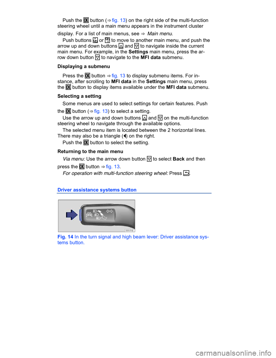 VOLKSWAGEN CC 2017 Owners Manual  
� Push the �/�+ button (⇒ fig. 13) on the right side of the multi-function 
steering wheel until a main menu appears in the instrument cluster 
display. For a list of main menus, see ⇒  Main