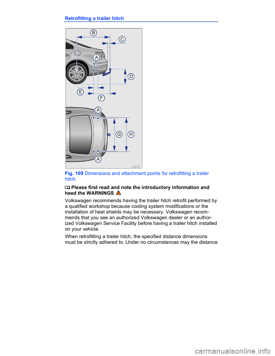 VOLKSWAGEN CC 2017  Owners Manual  
Retrofitting a trailer hitch 
 
Fig. 109 Dimensions and attachment points for retrofitting a trailer 
hitch. 
�
