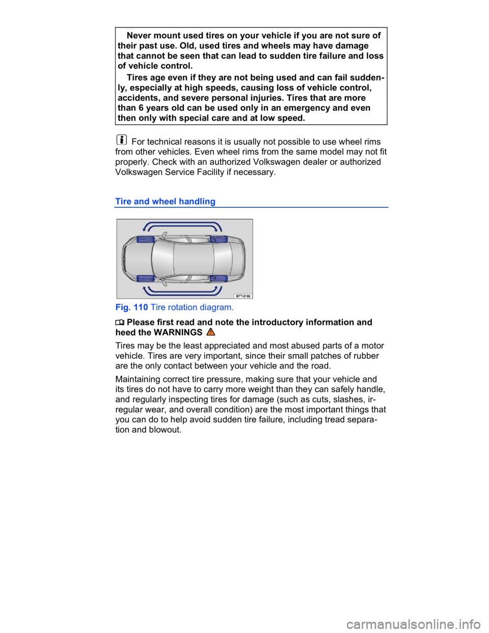 VOLKSWAGEN CC 2017  Owners Manual  
� Never mount used tires on your vehicle if you are not sure of 
their past use. Old, used tires and wheels may have damage 
that cannot be seen that can lead to sudden tire failure and loss 
of veh