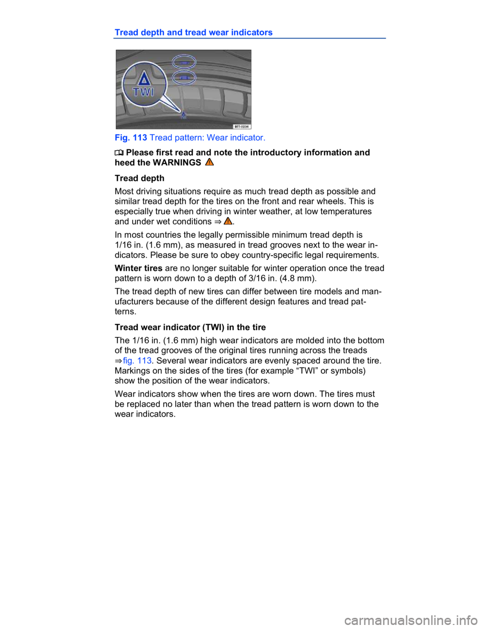 VOLKSWAGEN CC 2017  Owners Manual  
Tread depth and tread wear indicators 
 
Fig. 113 Tread pattern: Wear indicator. 
�