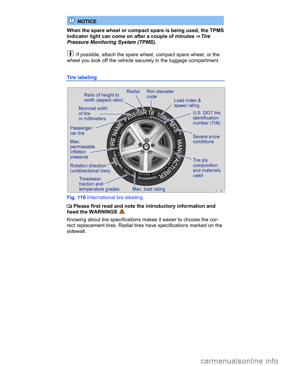 VOLKSWAGEN CC 2017  Owners Manual  
  NOTICE 
When the spare wheel or compact spare is being used, the TPMS 
indicator light can come on after a couple of minutes ⇒ Tire 
Pressure Monitoring System (TPMS). 
  If possible, attach t
